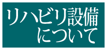 リハビリ設備について